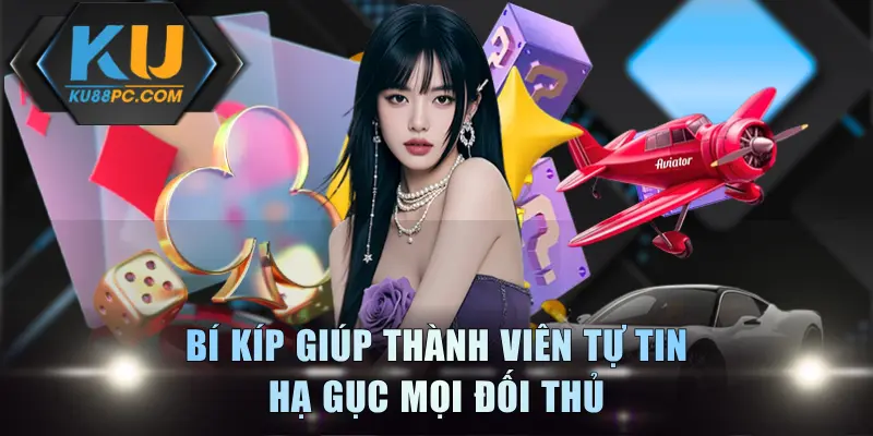 Bí kíp giúp thành viên tự tin hạ gục mọi đối thủ