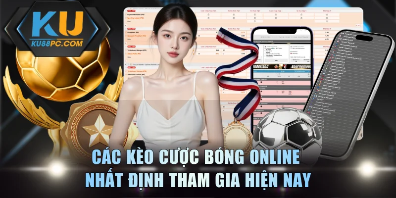 Cược Bóng Online Tiện Lợi Với Thưởng Cực Khủng Tại KU88 3 Các kèo cược bóng online nhất định tham gia hiện nay