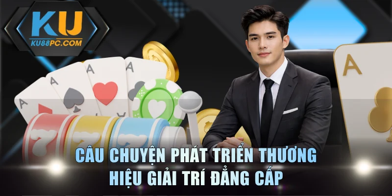 Câu chuyện phát triển thương hiệu giải trí đẳng cấp