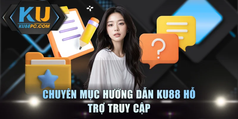 Chuyên mục hướng dẫn KU88 hỗ trợ truy cập