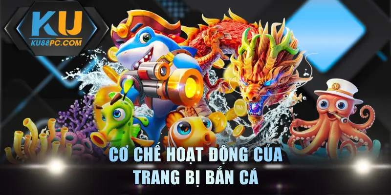 Khai Thác Vũ Khí Bắn Cá Giúp Hạ Gục Boss Trong Tích Tắc 3 Cơ chế hoạt động của trang bị bắn cá