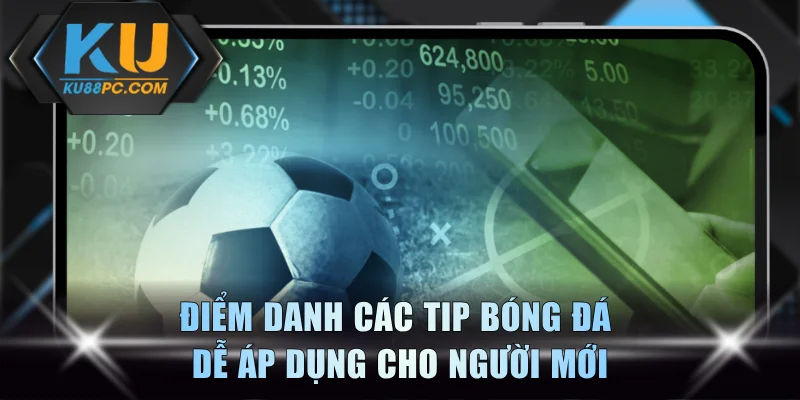 Điểm danh các tip bóng đá dễ áp dụng cho người mới