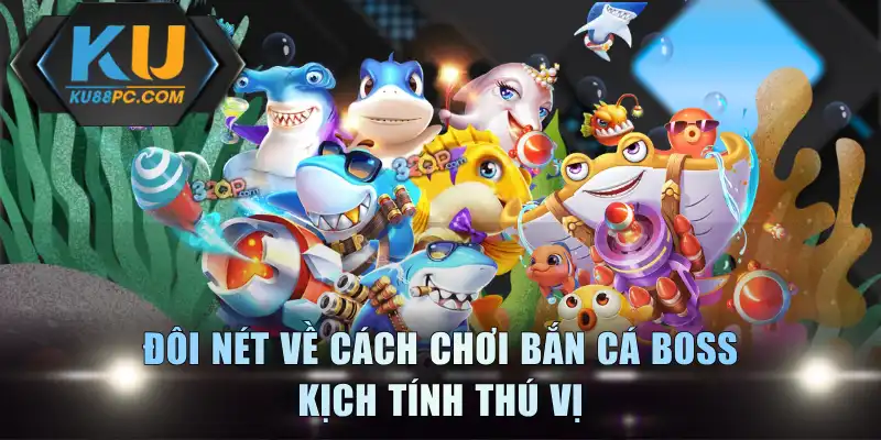 Bắn Cá Boss KU88 - Săn Boss Khủng Rinh Thưởng Cực Lớn 2 Đôi nét về cách chơi bắn cá boss kịch tính thú vị