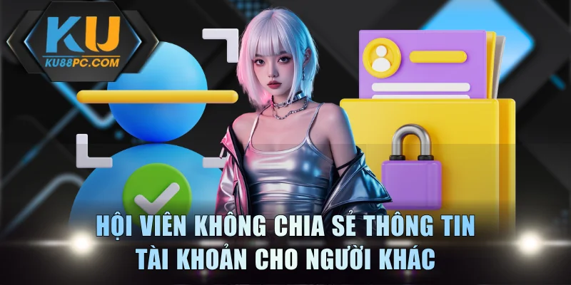 Hội viên không được chia sẻ thông tin tài khoản cho người khác