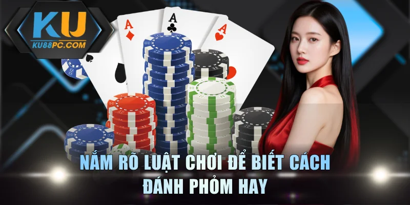 Nắm rõ luật chơi để biết cách đánh phỏm hay