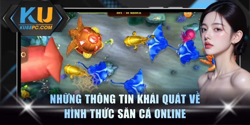 Săn Cá Online - Khám Phá Đại Dương Huyền Bí Cùng KU88 2 Những thông tin khái quát về hình thức săn cá online
