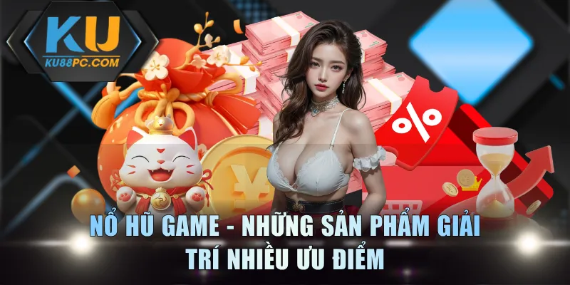Nổ Hũ Game KU88 - Khám Phá Kho Slot Hấp Dẫn Thưởng Cao 2 Nổ hũ game - Những sản phẩm giải trí nhiều ưu điểm