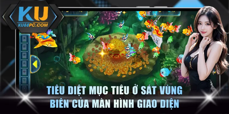 Mẹo Bắn Cá Là Gì? Cẩm Nang Săn Boss Đại Dương Cùng KU88 4 Tiêu diệt mục tiêu ở sát vùng biên của màn hình giao diện