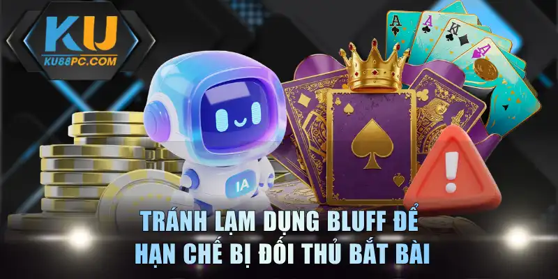 Tránh lạm dụng bluff để hạn chế bị đối thủ bắt bài