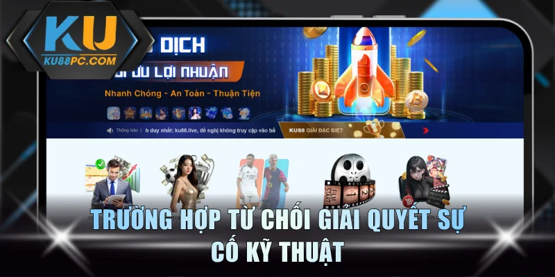 Trường hợp từ chối giải quyết sự cố kỹ thuật