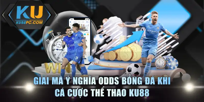 Giải Mã Ý Nghĩa Odds Bóng Đá Khi Cá Cược Thể Thao KU88 1 Odds Bóng Đá